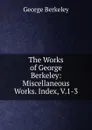 The Works of George Berkeley: Miscellaneous Works. Index, V.1-3 - George Berkeley