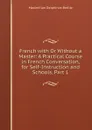 French with Or Without a Master: A Practical Course in French Conversation, for Self-Instruction and Schools, Part 1 - Maximilian Delphinus Berlitz