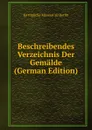 Beschreibendes Verzeichnis Der Gemalde (German Edition) - Königliche Museen zu Berlin