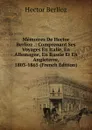 Memoires De Hector Berlioz .: Comprenant Ses Voyages En Italie, En Allemagne, En Russie Et En Angleterre, 1803-1865 (French Edition) - Hector Berlioz