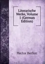 Literarische Werke, Volume 1 (German Edition) - Hector Berlioz
