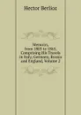 Memoirs, from 1803 to 1865, Comprising His Travels in Italy, Germany, Russia and England, Volume 2 - Hector Berlioz