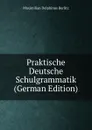 Praktische Deutsche Schulgrammatik (German Edition) - Maximilian Delphinus Berlitz
