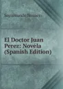 El Doctor Juan Perez: Novela (Spanish Edition) - Segismundo Bermejo