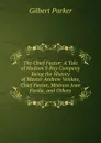 The Chief Factor: A Tale of Hudson.S Bay Company Being the History of Master Andrew Venlaw, Chief Factor, Mistress Jean Fordie, and Others - Parker Gilbert