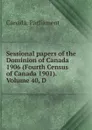 Sessional papers of the Dominion of Canada 1906 (Fourth Census of Canada 1901). Volume 40, D - Canada. Parliament