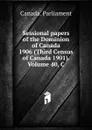 Sessional papers of the Dominion of Canada 1906 (Third Census of Canada 1901). Volume 40, C - Canada. Parliament