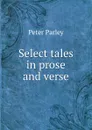 Select tales in prose and verse - Peter Parley