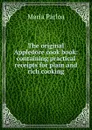 The original Appledore cook book: containing practical receipts for plain and rich cooking - Maria Parloa