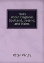 Tales about England, Scotland, Ireland, and Wales - Peter Parley