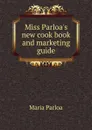 Miss Parloa.s new cook book and marketing guide - Maria Parloa