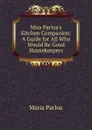 Miss Parloa.s Kitchen Companion: A Guide for All Who Would Be Good Housekeepers - Maria Parloa