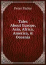Tales About Europe, Asia, Africa, America, . Oceania - Peter Parley