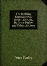 The Holiday Keepsake: Or, Birth-Day Gift, by Peter Parley and Other Authors - Peter Parley