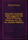 Raccolta Generale Delle Leggi Per Gli Stati Di Parma, Piacenza, Ecc. Ecc. Ecc (Italian Edition) - Parma Parma