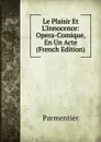 Le Plaisir Et L.Innocence: Opera-Comique, En Un Acte (French Edition) - Parmentier