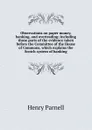 Observations on paper money, banking, and overtrading; including those parts of the evidence taken before the Committee of the House of Commons, which explains the Scotch system of banking - Henry Parnell