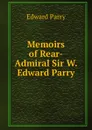 Memoirs of Rear-Admiral Sir W. Edward Parry - Edward Parry