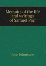 Memoirs of the life and writings of Samuel Parr - John Johnstone