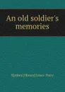 An old soldier.s memories - S[ydney] H[enry] Jones- Parry