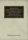 Augustine.s psychology during his first period of literary activity with special reference to his relation to Platonism - Thomas Jones Parry