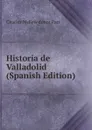Historia de Valladolid (Spanish Edition) - Charles McKew donor Parr