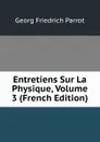 Entretiens Sur La Physique, Volume 3 (French Edition) - Georg Friedrich Parrot