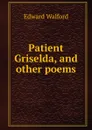 Patient Griselda, and other poems - Edward Walford