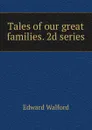Tales of our great families. 2d series - Edward Walford