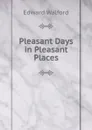 Pleasant Days in Pleasant Places - Edward Walford
