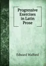 Progressive Exercises in Latin Prose - Edward Walford