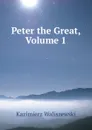Peter the Great, Volume 1 - Kazimierz Waliszewski