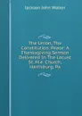 The Union, The Constitution, Peace: A Thanksgiving Sermon Delivered In The Locust St. M.e. Church, Harrisburg, Pa. - Jackson John Walker