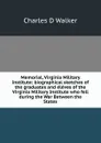 Memorial, Virginia Military Institute: biographical sketches of the graduates and eleves of the Virginia Military Institute who fell during the War Between the States - Charles D Walker