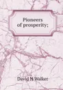 Pioneers of prosperity; - David H Walker