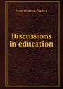 Discussions in education - Francis Amasa Walker