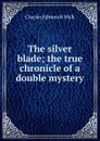 The silver blade; the true chronicle of a double mystery - Charles Edmonds Walk