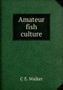 Amateur fish culture - C E. Walker