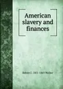 American slavery and finances - Robert J. 1801-1869 Walker