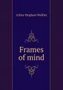 Frames of mind - Arthur Bingham Walkley