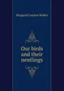 Our birds and their nestlings - Margaret Coulson Walker