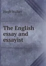 The English essay and essayist - Hugh Walker