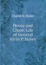 Hovey and Chase. Life of General Alvin P. Hovey - Charles M. Walker