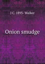 Onion smudge - J C. 1893- Walker