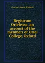 Registrum Orielense, an account of the members of Oriel College, Oxford - Charles Lancelot Shadwell