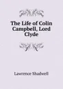 The Life of Colin Campbell, Lord Clyde - Lawrence Shadwell