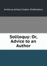 Soliloquy: Or, Advice to an Author - Anthony Ashley Cooper Shaftesbury