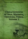 Characteristicks of Men, Manners, Opinions, Times, Volume 1 - Anthony Ashley Cooper Shaftesbury
