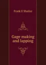 Gage making and lapping - Frank E Shailor