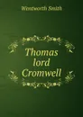 Thomas lord Cromwell - Wentworth Smith